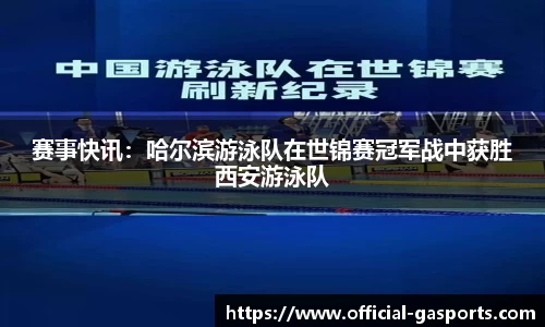 赛事快讯：哈尔滨游泳队在世锦赛冠军战中获胜西安游泳队